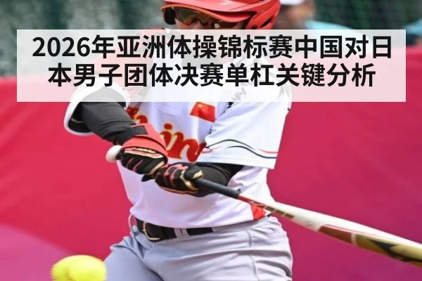 2026年亚洲体操锦标赛中国对日本男子团体决赛单杠关键分析