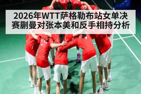 2026年WTT萨格勒布站女单决赛蒯曼对张本美和反手相持分析